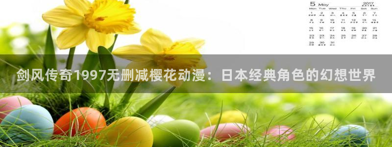 omofun动漫.：剑风传奇1997无删减樱花动漫：日本经典角色的幻想世界