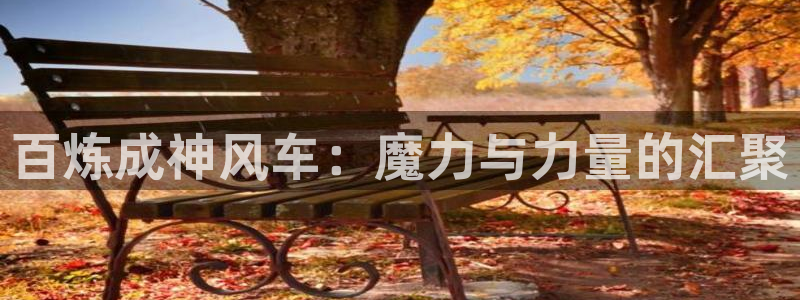 omofun官方网：百炼成神风车：魔力与力量的汇聚