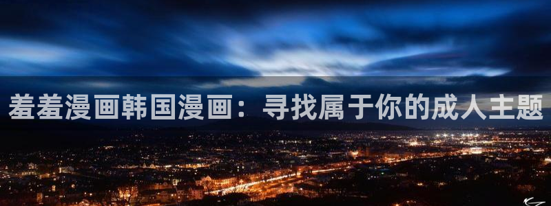 omofun动漫在线观看免费全集：羞羞漫画韩国漫画：寻找属于你的成人主题