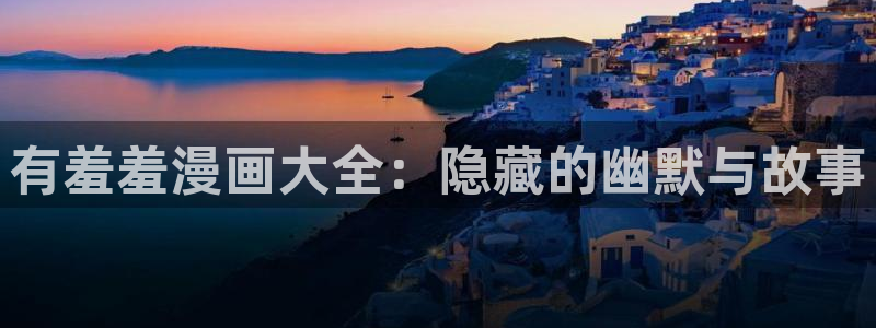 omofun 在线观看：有羞羞漫画大全：隐藏的幽默与故事