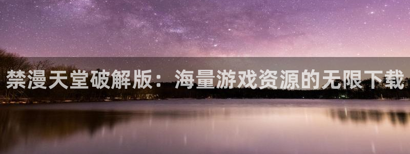 omofun动漫网官网：禁漫天堂破解版：海量游戏资源的无限下载