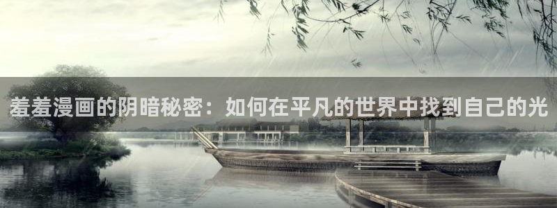 omofun网页版进入：羞羞漫画的阴暗秘密：如何在平凡的世界中找到自己的光